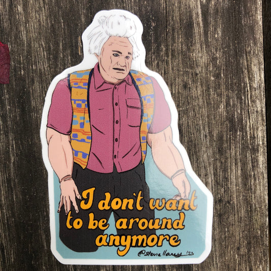 I Don’t Want To Be Around Anymore STICKER