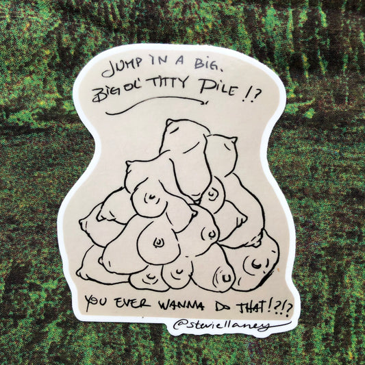 Big Ol’ Titty Pile STICKER