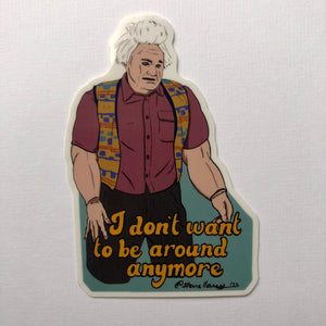 I Don’t Want To Be Around Anymore STICKER