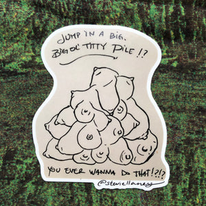 Big Ol’ Titty Pile STICKER